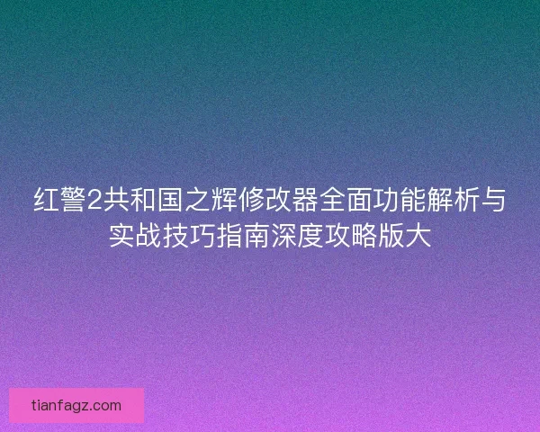 红警2共和国之辉修改器全面功能解析与实战技巧指南深度攻略版大